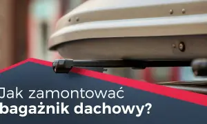 Jak zamontować box dachowy - uniknij błędów i zapewnij bezpieczeństwo